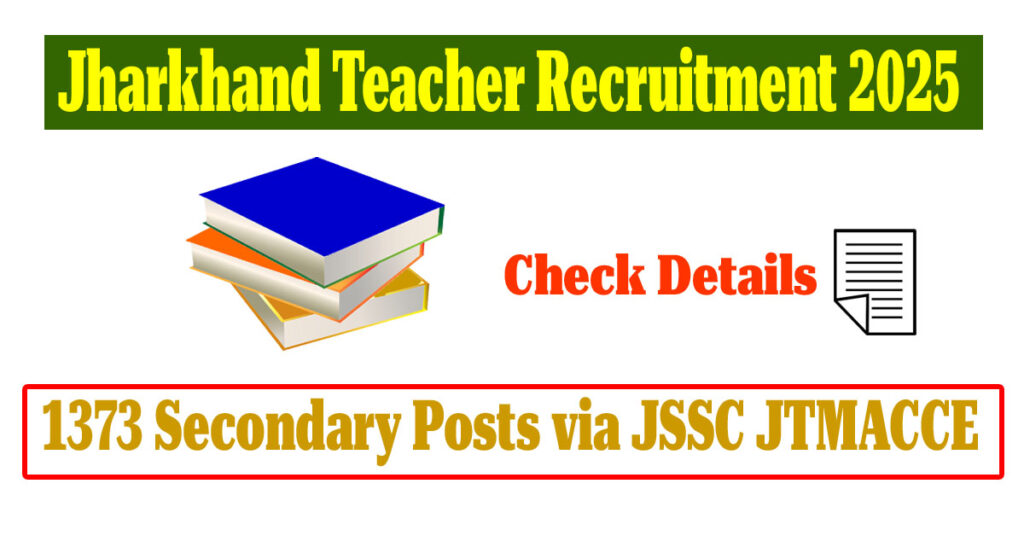 Jharkhand Teacher Recruitment 2025 for1373 Secondary Posts via JSSC JTMACCE Jharkhand Teacher Recruitment 2025 for 1373 Secondary Posts via JSSC JTMACCE