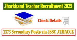 Jharkhand Teacher Recruitment 2025 for 1373 Secondary Posts via JSSC JTMACCE