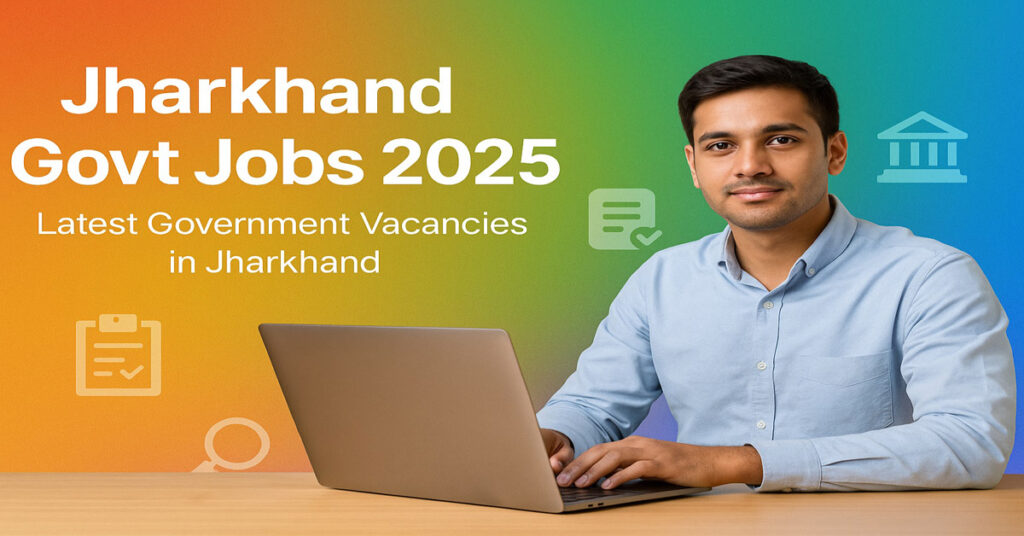 Jharkhand Govt Jobs 2025 Latest Government Vacancies in Jharkhand Jharkhand Govt Jobs 2025